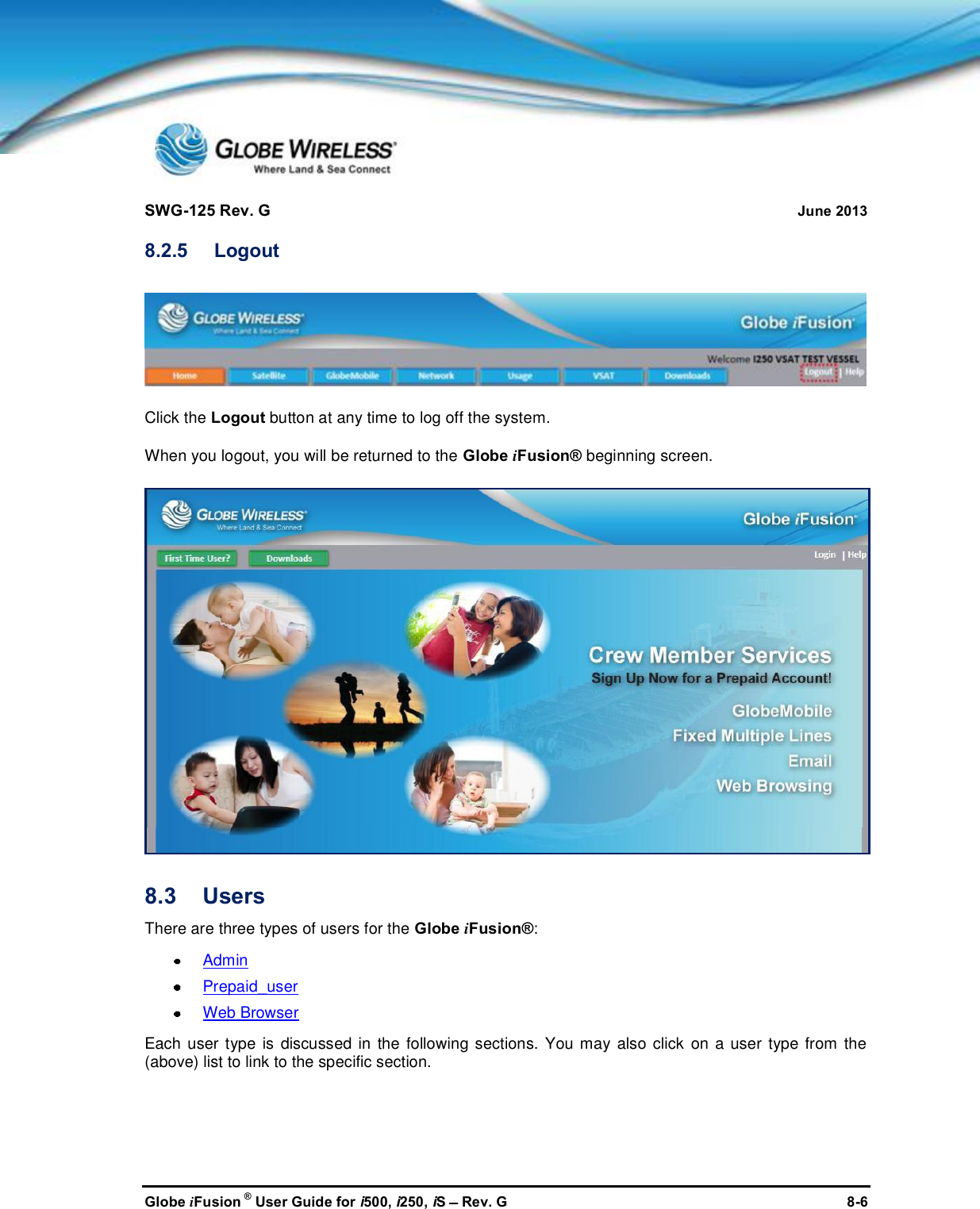 SWG-125 Rev. G June 2013Globe iFusion ®User Guide for i500, i250, iSRev. G 8-68.2.5 LogoutClick the Logout button at any time to log off the system.When you logout, you will be returned to the Globe iFusion® beginning screen.8.3 UsersThere are three types of users for the Globe iFusion®:AdminPrepaid_userWeb BrowserEach user type is discussed in the following sections. You may also click on a user type from the(above) list to link to the specific section.