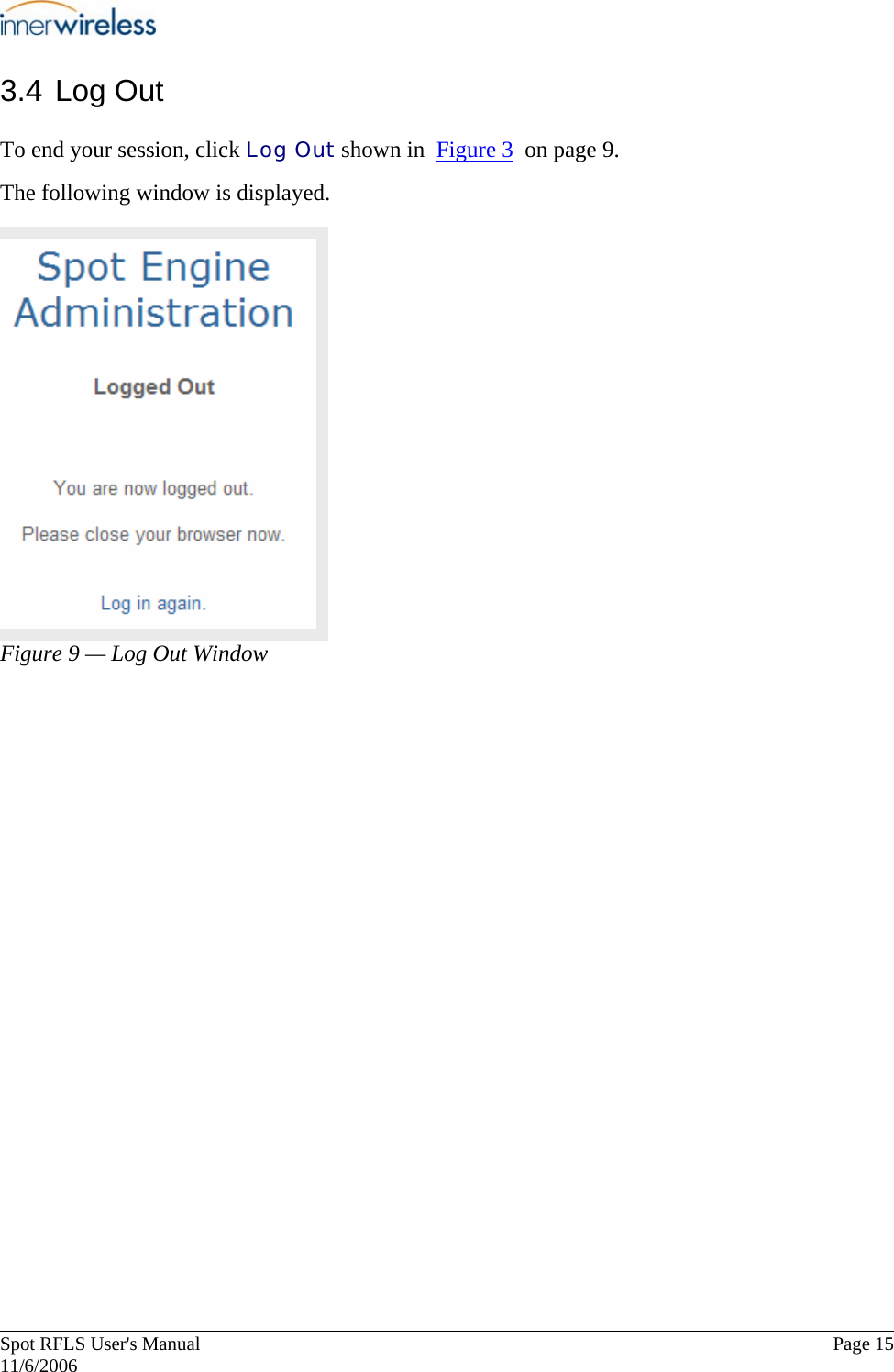       Spot RFLS User&apos;s Manual  Page 15   11/6/2006 3.4 Log Out To end your session, click Log Out shown in  Figure 3  on page 9. The following window is displayed. Figure 9 — Log Out Window  