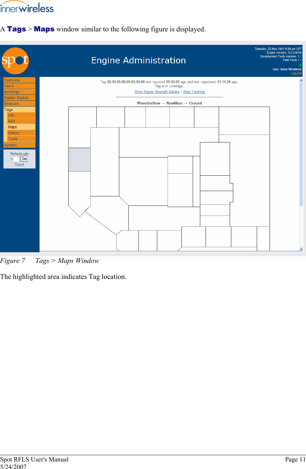 A Tags &gt; Maps window similar to the following figure is displayed. Figure 7  Tags &gt; Maps Window The highlighted area indicates Tag location. Spot RFLS User&apos;s Manual  Page 11 5/24/2007 