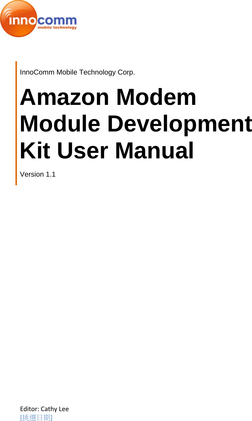    InnoComm Mobile Technology Corp. Amazon Modem Module Development Kit User Manual Version 1.1 Editor:CathyLee[挑選日期]