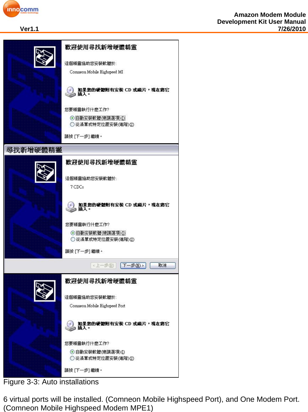  Amazon Modem Module Development Kit User Manual Ver1.1                                                                                                                                         7/26/2010    Figure 3-3: Auto installations  6 virtual ports will be installed. (Comneon Mobile Highspeed Port), and One Modem Port. (Comneon Mobile Highspeed Modem MPE1)  