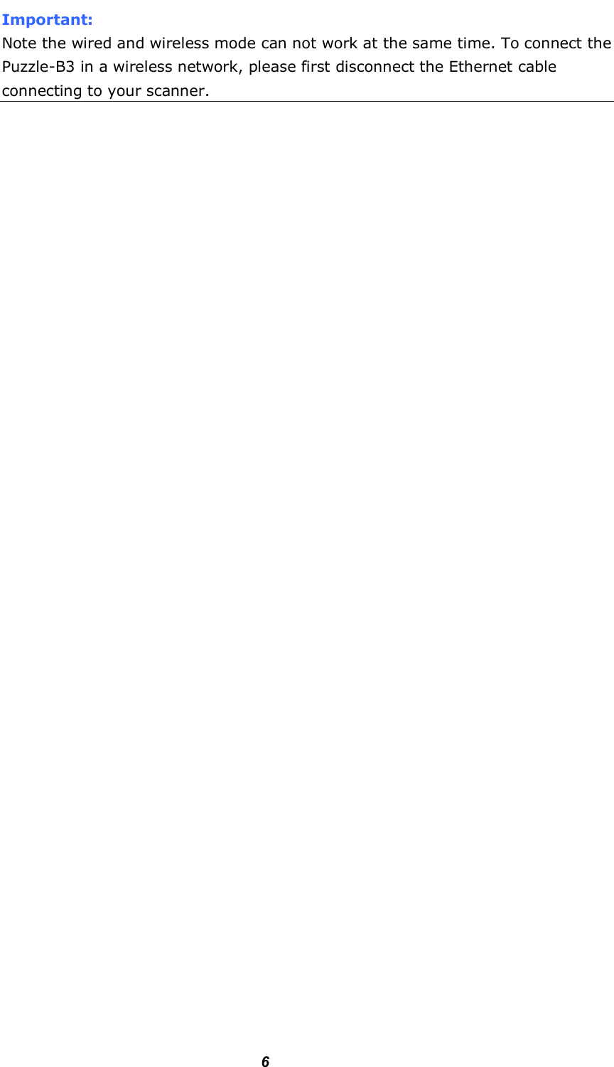        6  Important:   Note the wired and wireless mode can not work at the same time. To connect the Puzzle-B3 in a wireless network, please first disconnect the Ethernet cable connecting to your scanner. 