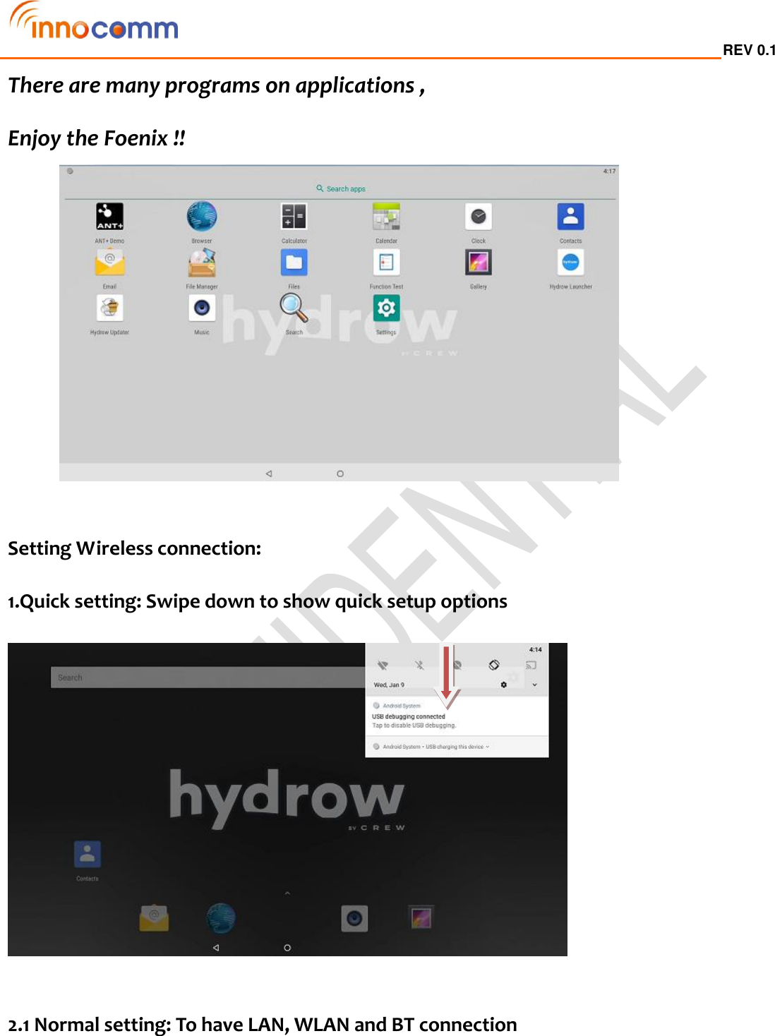  REV 0.1                                                                                                                                         There are many programs on applications ,   Enjoy the Foenix !!    Setting Wireless connection:  1.Quick setting: Swipe down to show quick setup options       2.1 Normal setting: To have LAN, WLAN and BT connection 