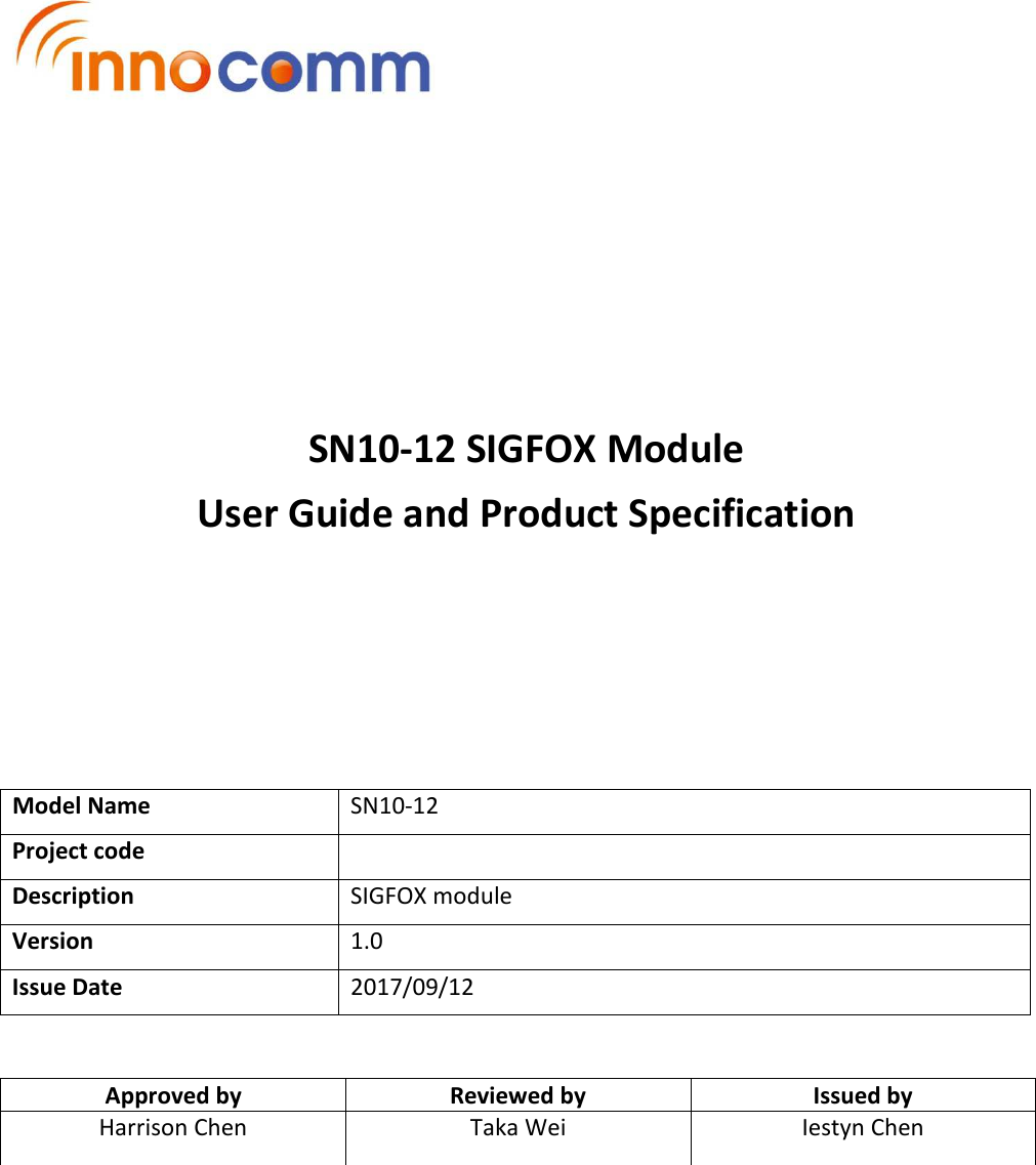           SN10-12 SIGFOX Module User Guide and Product Specification         Model Name  SN10-12 Project code   Description  SIGFOX module Version  1.0 Issue Date  2017/09/12   Approved by  Reviewed by  Issued by Harrison Chen  Taka Wei  Iestyn Chen  