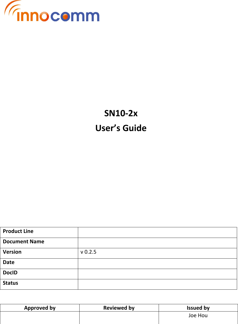            SN10-2x  User’s Guide              Product Line   Document Name   Version  v 0.2.5 Date   DocID   Status     Approved by  Reviewed by  Issued by     Joe Hou  