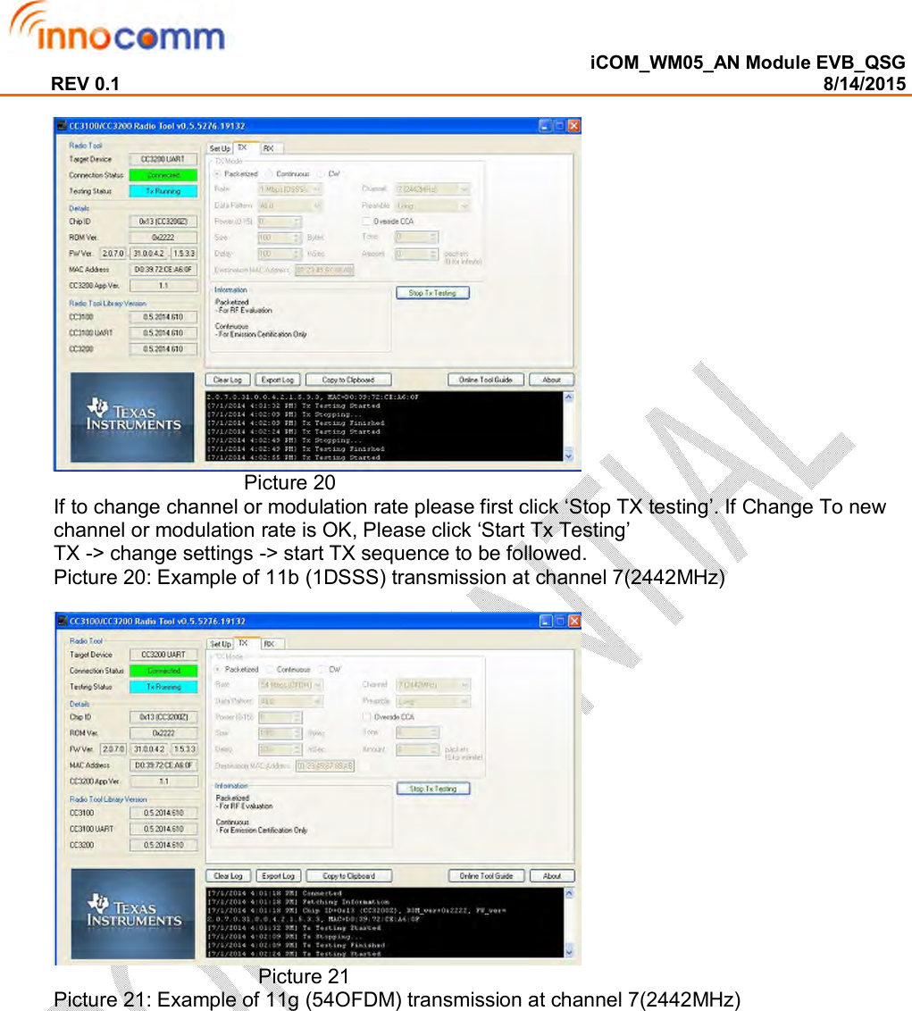  iCOM_WM05_AN Module EVB_QSG REV 0.1                                                                                                                                        8/14/2015    Picture 20 If to change channel or modulation rate please first click ‘Stop TX testing’. If Change To new channel or modulation rate is OK, Please click ‘Start Tx Testing’ TX -&gt; change settings -&gt; start TX sequence to be followed. Picture 20: Example of 11b (1DSSS) transmission at channel 7(2442MHz)    Picture 21 Picture 21: Example of 11g (54OFDM) transmission at channel 7(2442MHz)  