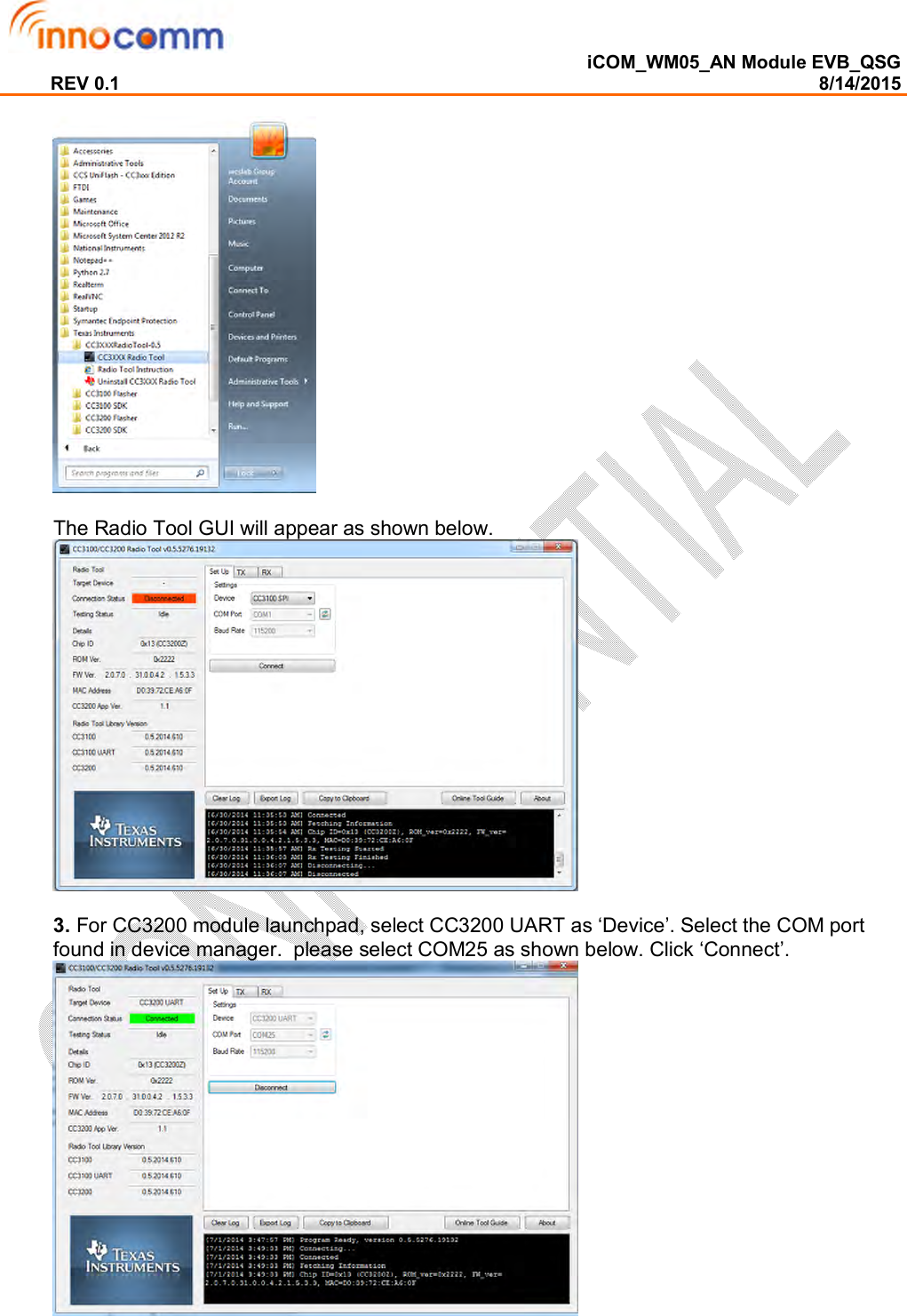  iCOM_WM05_AN Module EVB_QSG REV 0.1                                                                                                                                        8/14/2015    The Radio Tool GUI will appear as shown below.   3. For CC3200 module launchpad, select CC3200 UART as ‘Device’. Select the COM port found in device manager.  please select COM25 as shown below. Click ‘Connect’.   