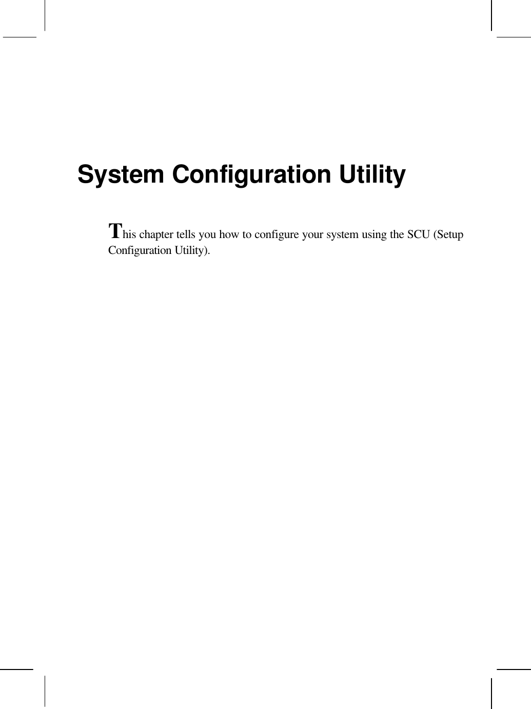 System Configuration UtilityThis chapter tells you how to configure your system using the SCU (SetupConfiguration Utility).