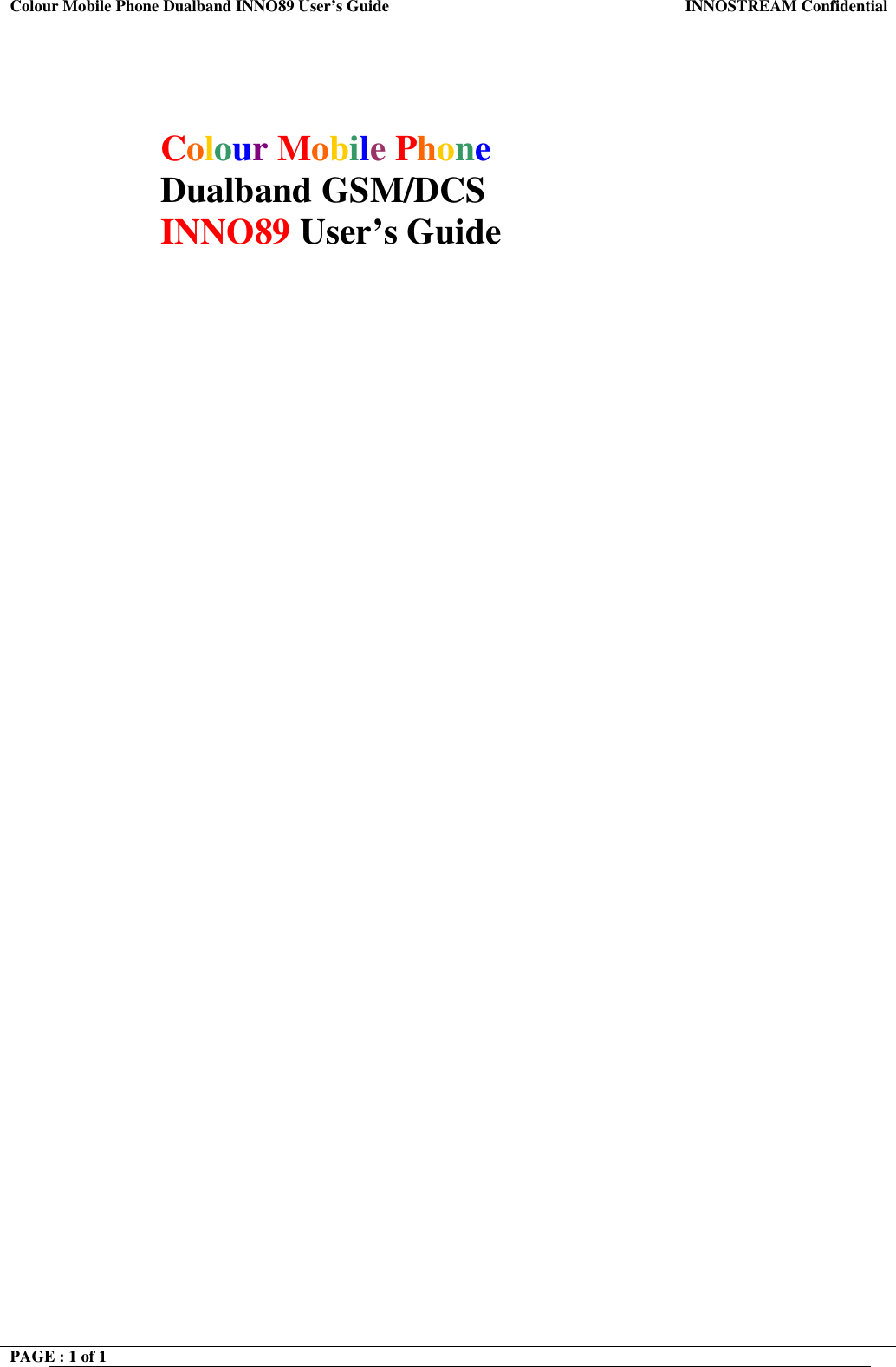 Colour Mobile Phone Dualband INNO89 User&rsquo;s Guide  INNOSTREAM Confidential PAGE : 1 of 1         Colour Mobile Phone  Dualband GSM/DCS INNO89 User&rsquo;s Guide     