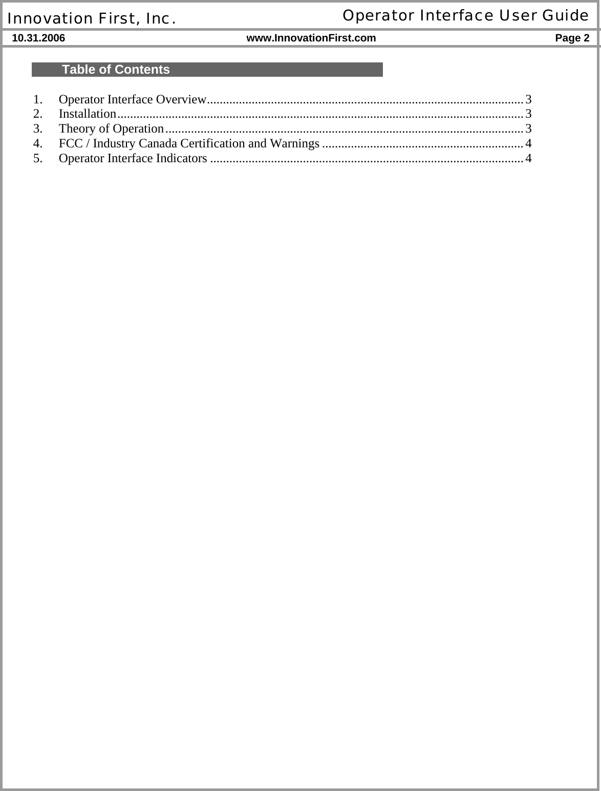  Innovation First, Inc. Operator Interface User Guide 10.31.2006 www.InnovationFirst.com Page 2    Table of Contents  1. Operator Interface Overview...................................................................................................3 2. Installation...............................................................................................................................3 3.  Theory of Operation................................................................................................................3 4.  FCC / Industry Canada Certification and Warnings ...............................................................4 5. Operator Interface Indicators ..................................................................................................4    