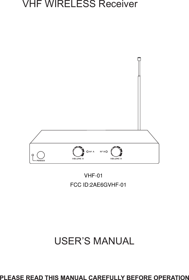 USER’S MANUALPLEASE READ THIS MANUAL CAREFULLY BEFORE OPERATIONVHF   WIRELESS ReceiverVHF-01FCC ID:2AE6GVHF-01