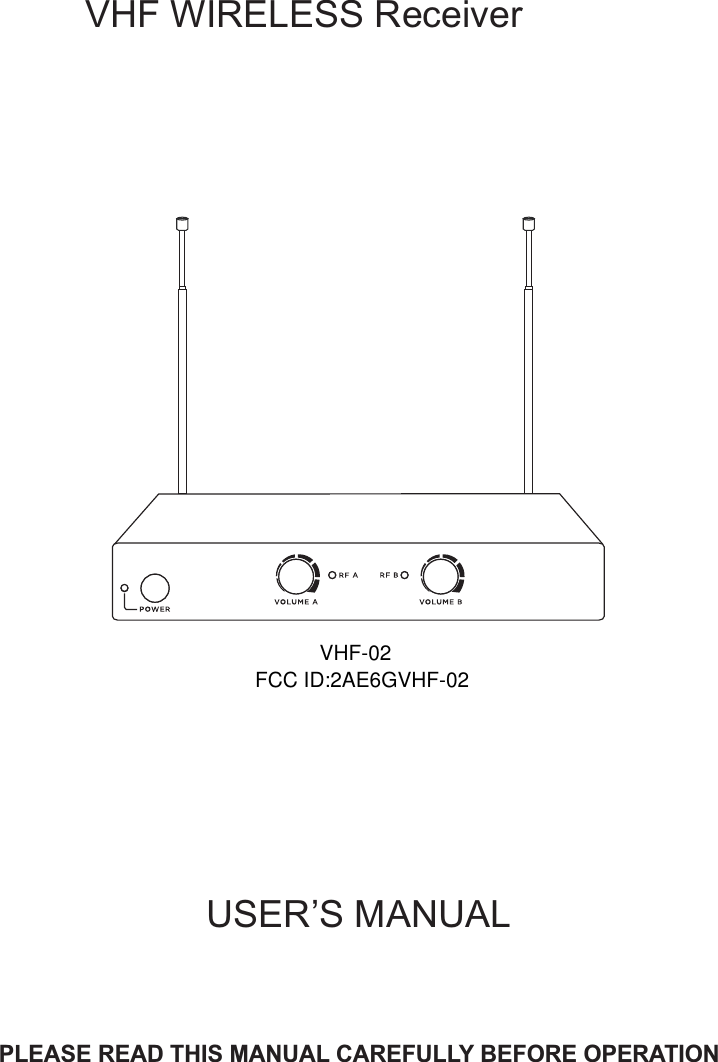 USER’S MANUALPLEASE READ THIS MANUAL CAREFULLY BEFORE OPERATIONVHF   WIRELESS ReceiverVHF-02FCC ID:2AE6GVHF-02