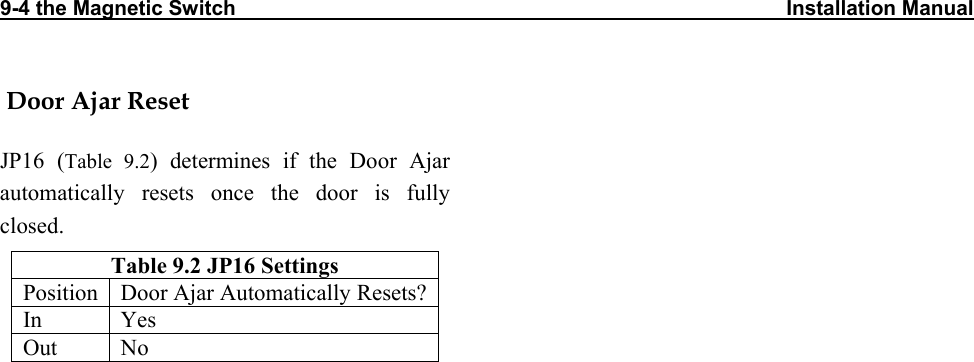 9-4 the Magnetic Switch                                                                                               Installation Manual                       Door Ajar Reset JP16 (Table 9.2) determines if the Door Ajar automatically resets once the door is fully closed. Table 9.2 JP16 Settings Position   Door Ajar Automatically Resets?In Yes Out No                                   