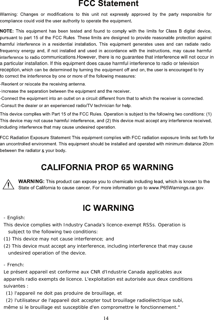 - English:  This device complies with Industry Canada’s licence-exempt RSSs. Operation is subject to the following two conditions:   (1) This device may not cause interference; and   (2) This device must accept any interference, including interference that may cause undesired operation of the device. - French: Le présent appareil est conforme aux CNR d&apos;Industrie Canada applicables aux appareils radio exempts de licence. L&apos;exploitation est autorisée aux deux conditions suivantes :  (1) l&apos;appareil ne doit pas produire de brouillage, et  (2) l&apos;utilisateur de l&apos;appareil doit accepter tout brouillage radioélectrique subi, même si le brouillage est susceptible d&apos;en compromettre le fonctionnement.&quot; a particular installation. If this equipment does cause harmful interference to radio or television communications.However, there is no guarantee that interference will not occur in reception,