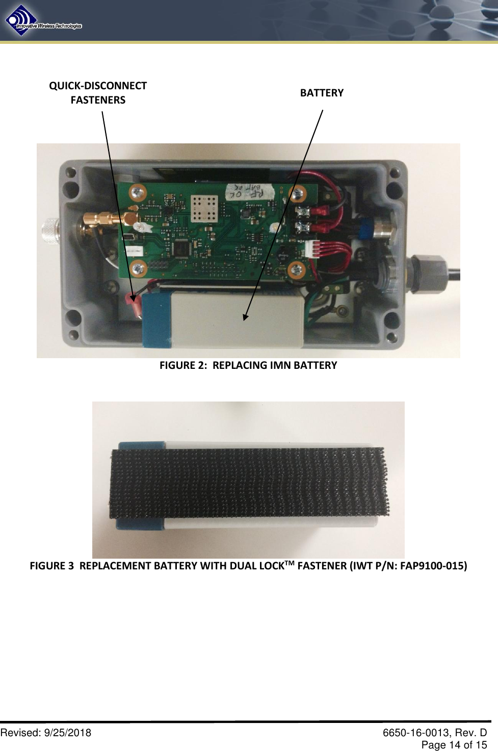       Revised: 9/25/2018    6650-16-0013, Rev. D     Page 14 of 15        FIGURE 2:  REPLACING IMN BATTERY    FIGURE 3  REPLACEMENT BATTERY WITH DUAL LOCKTM FASTENER (IWT P/N: FAP9100-015) QUICK-DISCONNECT FASTENERS BATTERY 