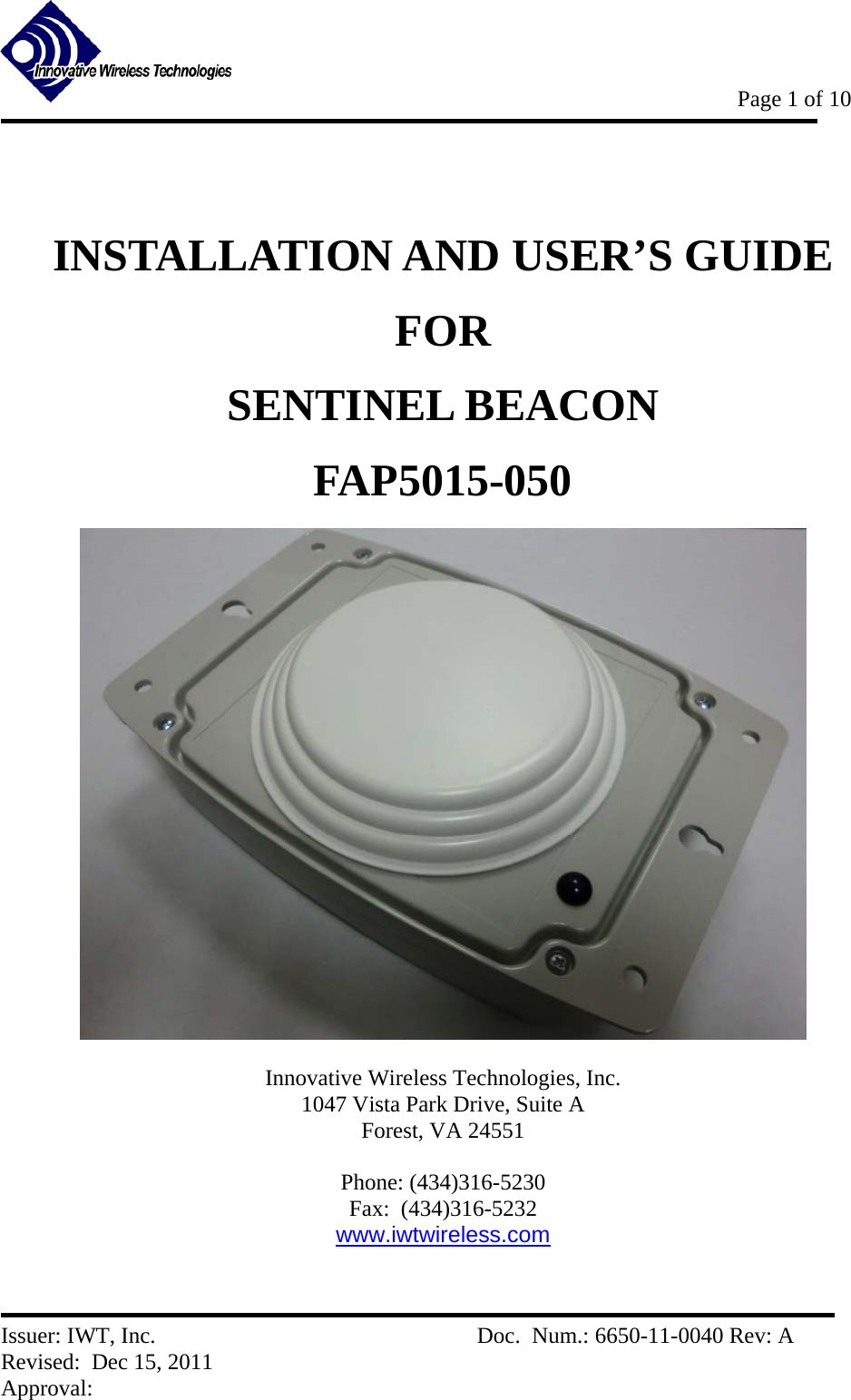           Page 1 of 10   Issuer: IWT, Inc.          Doc.  Num.: 6650-11-0040 Rev: A Revised:  Dec 15, 2011  Approval:   INSTALLATION AND USER’S GUIDE FOR SENTINEL BEACON  FAP5015-050   Innovative Wireless Technologies, Inc. 1047 Vista Park Drive, Suite A Forest, VA 24551  Phone: (434)316-5230 Fax:  (434)316-5232 www.iwtwireless.com 