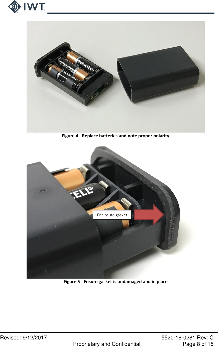     Revised: 9/12/2017    5520-16-0281 Rev: C   Proprietary and Confidential    Page 8 of 15  Figure 4 - Replace batteries and note proper polarity   Figure 5 - Ensure gasket is undamaged and in place  Enclosure gasket 