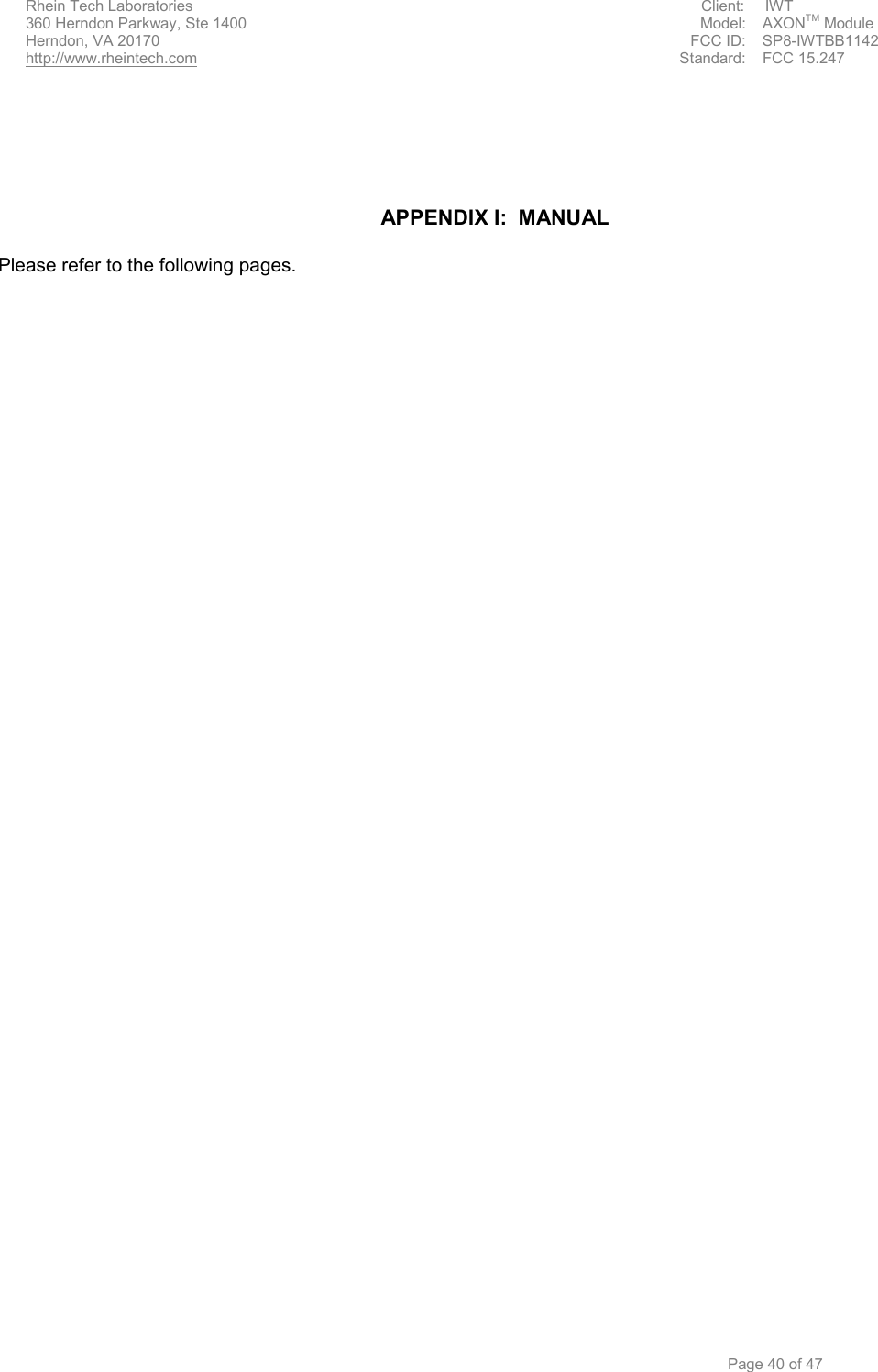 Rhein Tech Laboratories                                     Client:    IWT 360 Herndon Parkway, Ste 1400  Model:  AXONTM Module Herndon, VA 20170  FCC ID:  SP8-IWTBB1142 http://www.rheintech.com  Standard: FCC 15.247         Page 40 of 47     APPENDIX I:  MANUAL  Please refer to the following pages.   