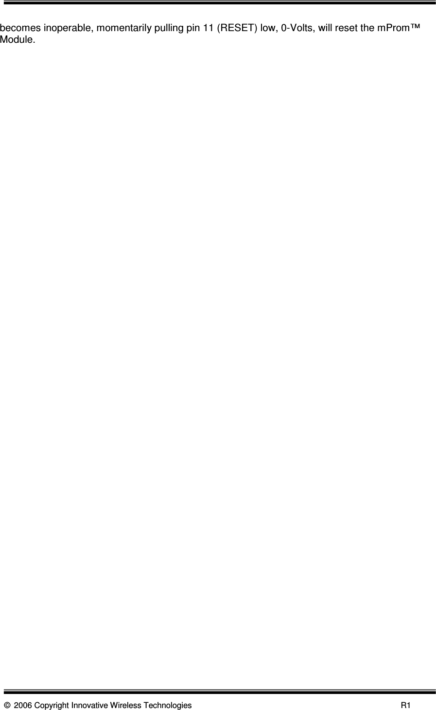      © 2006 Copyright Innovative Wireless Technologies            R1  becomes inoperable, momentarily pulling pin 11 (RESET) low, 0-Volts, will reset the mProm™ Module.  