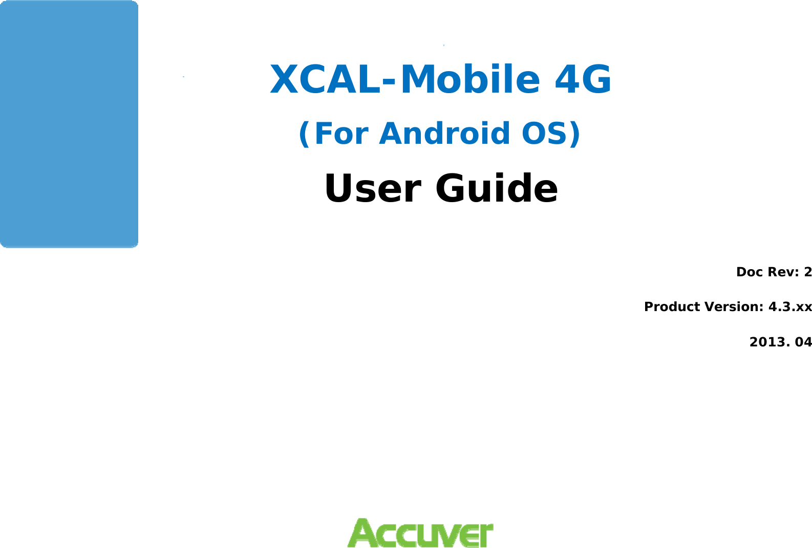   XCAL-Mobile 4G (For Android OS) User Guide Doc Rev: 2Product Version: 4.3.xx2013. 04