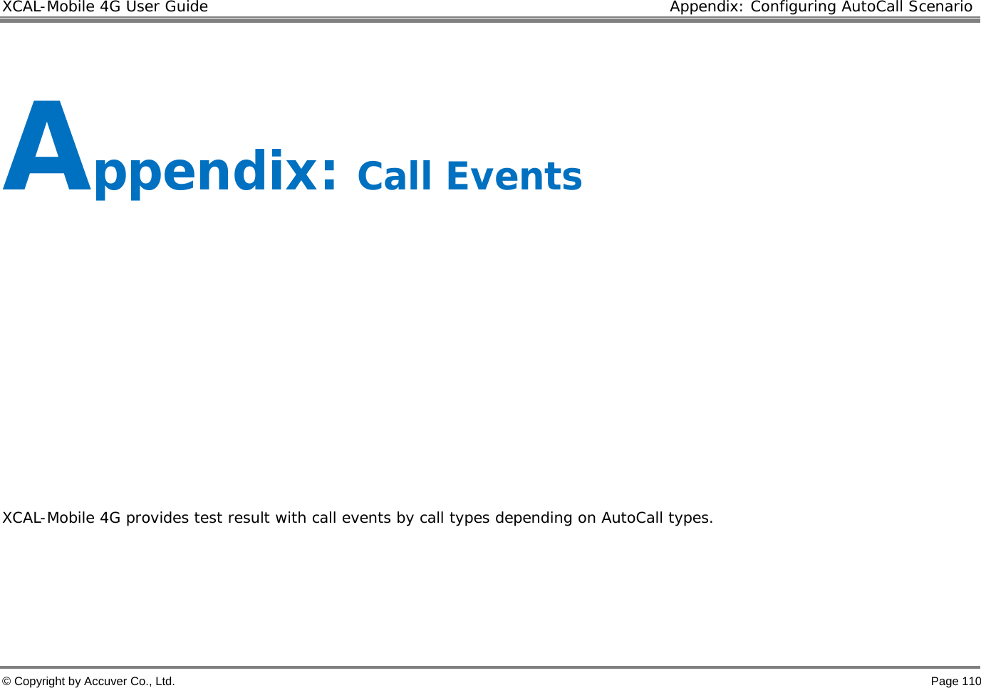 XCAL-Mobile 4G User Guide  Appendix: Configuring AutoCall Scenario © Copyright by Accuver Co., Ltd.    Page 110  Appendix: Call Events          XCAL-Mobile 4G provides test result with call events by call types depending on AutoCall types.    
