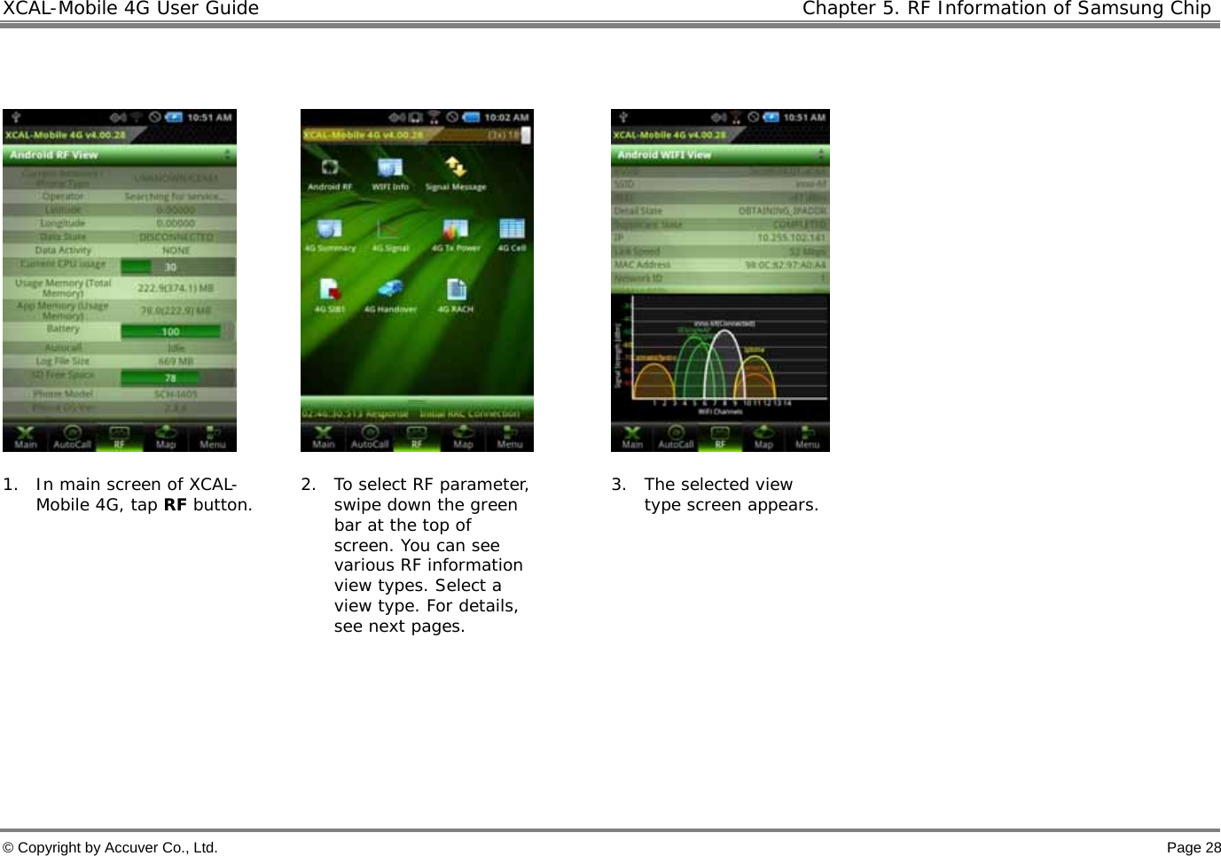 XCAL-Mobile 4G User Guide    Chapter 5. RF Information of Samsung Chip  © Copyright by Accuver Co., Ltd.    Page 28         1. In main screen of XCAL-Mobile 4G, tap RF button.  2. To select RF parameter, swipe down the green bar at the top of screen. You can see various RF information view types. Select a view type. For details, see next pages. 3. The selected view type screen appears.        