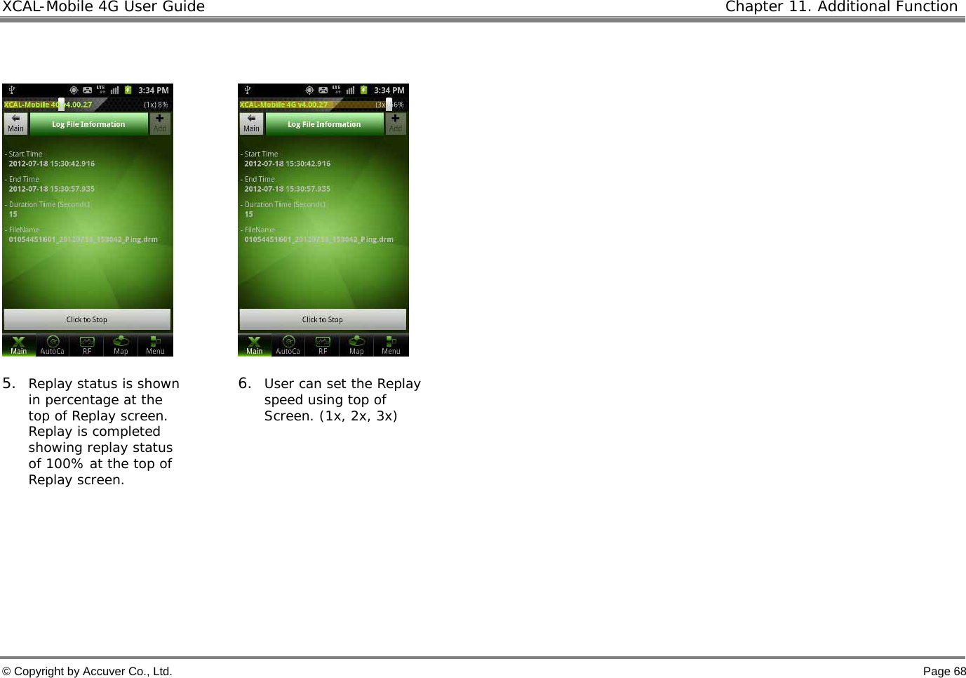XCAL-Mobile 4G User Guide   Chapter 11. Additional Function  © Copyright by Accuver Co., Ltd.    Page 68        5. Replay status is shown in percentage at the top of Replay screen. Replay is completed showing replay status of 100% at the top of Replay screen.  6. User can set the Replay speed using top of Screen. (1x, 2x, 3x)       