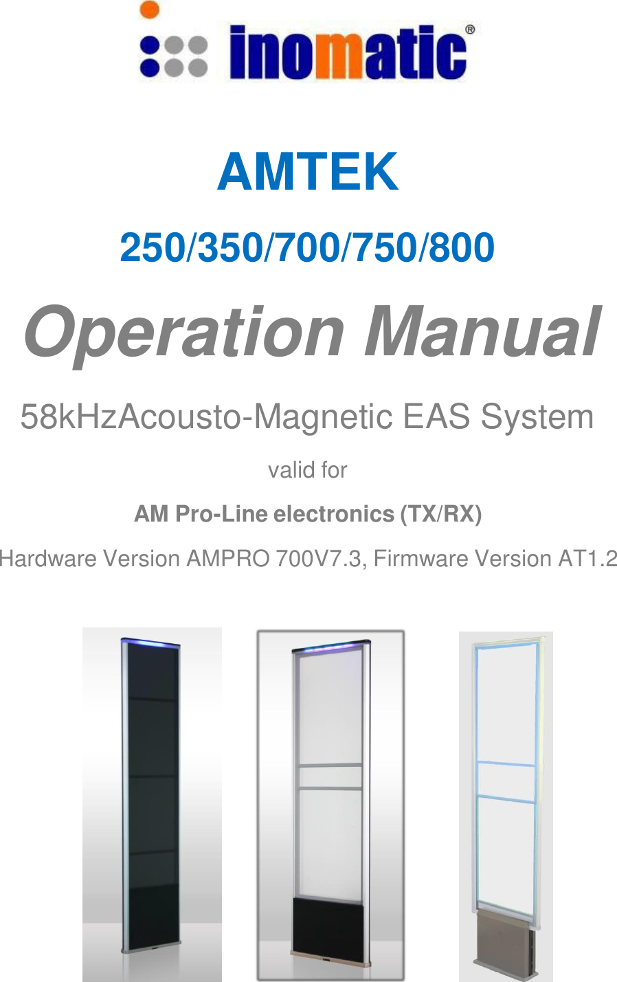      AMTEK   250/350/700/750/800  Operation Manual   58kHzAcousto-Magnetic EAS System  valid for  AM Pro-Line electronics (TX/RX)  Hardware Version AMPRO 700V7.3, Firmware Version AT1.2      