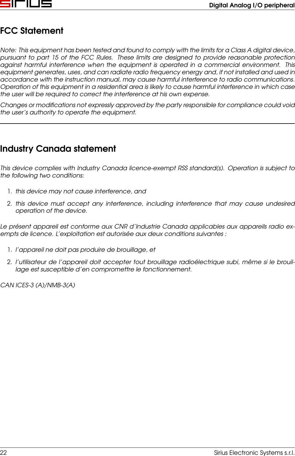 Digital Analog I/O peripheralFCC StatementNote: This equipment has been tested and found to comply with the limits for a Class A digital device,pursuant to part 15 of the FCC Rules. These limits are designed to provide reasonable protectionagainst harmful interference when the equipment is operated in a commercial environment. Thisequipment generates, uses, and can radiate radio frequency energy and, if not installed and used inaccordance with the instruction manual, may cause harmful interference to radio communications.Operation of this equipment in a residential area is likely to cause harmful interference in which casethe user will be required to correct the interference at his own expense.Changes or modiﬁcations not expressly approved by the party responsible for compliance could voidthe user’s authority to operate the equipment.Industry Canada statementThis device complies with Industry Canada licence-exempt RSS standard(s). Operation is subject tothe following two conditions:1. this device may not cause interference, and2. this device must accept any interference, including interference that may cause undesiredoperation of the device.Le présent appareil est conforme aux CNR d’Industrie Canada applicables aux appareils radio ex-empts de licence. L’exploitation est autorisée aux deux conditions suivantes :1. l’appareil ne doit pas produire de brouillage, et2. l’utilisateur de l’appareil doit accepter tout brouillage radioélectrique subi, même si le brouil-lage est susceptible d’en compromettre le fonctionnement.CAN ICES-3 (A)/NMB-3(A)22 Sirius Electronic Systems s.r.l.