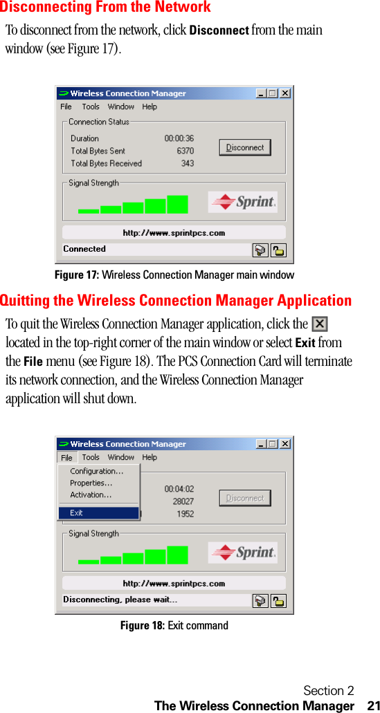 Section 2The Wireless Connection Manager 21Disconnecting From the NetworkTo disconnect from the network, click Disconnect from the main window (see Figure 17).Figure 17: Wireless Connection Manager main windowQuitting the Wireless Connection Manager ApplicationTo quit the Wireless Connection Manager application, click the   located in the top-right corner of the main window or select Exit from the File menu (see Figure 18). The PCS Connection Card will terminate its network connection, and the Wireless Connection Manager application will shut down.Figure 18: Exit command