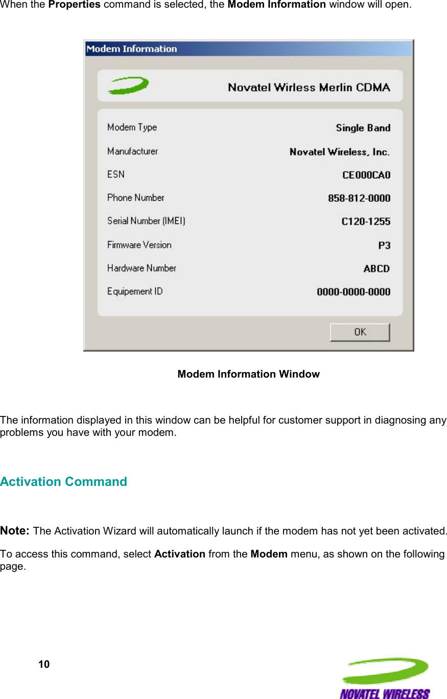  10  When the Properties command is selected, the Modem Information window will open.    Modem Information Window  The information displayed in this window can be helpful for customer support in diagnosing any problems you have with your modem.  Activation Command  Note: The Activation Wizard will automatically launch if the modem has not yet been activated.  To access this command, select Activation from the Modem menu, as shown on the following page.  