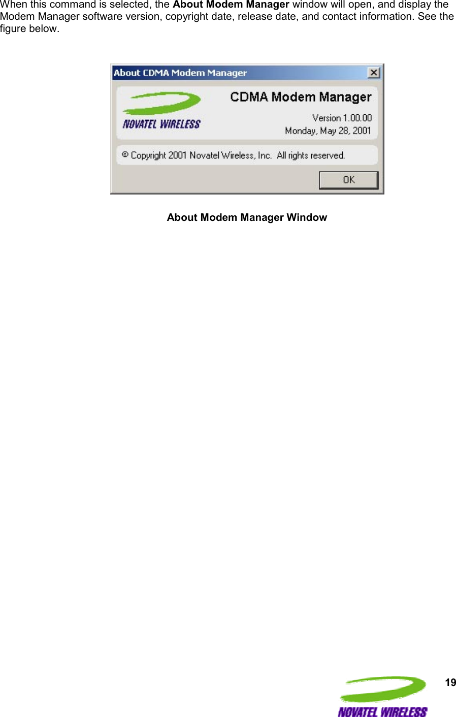  19 When this command is selected, the About Modem Manager window will open, and display the Modem Manager software version, copyright date, release date, and contact information. See the figure below.    About Modem Manager Window  