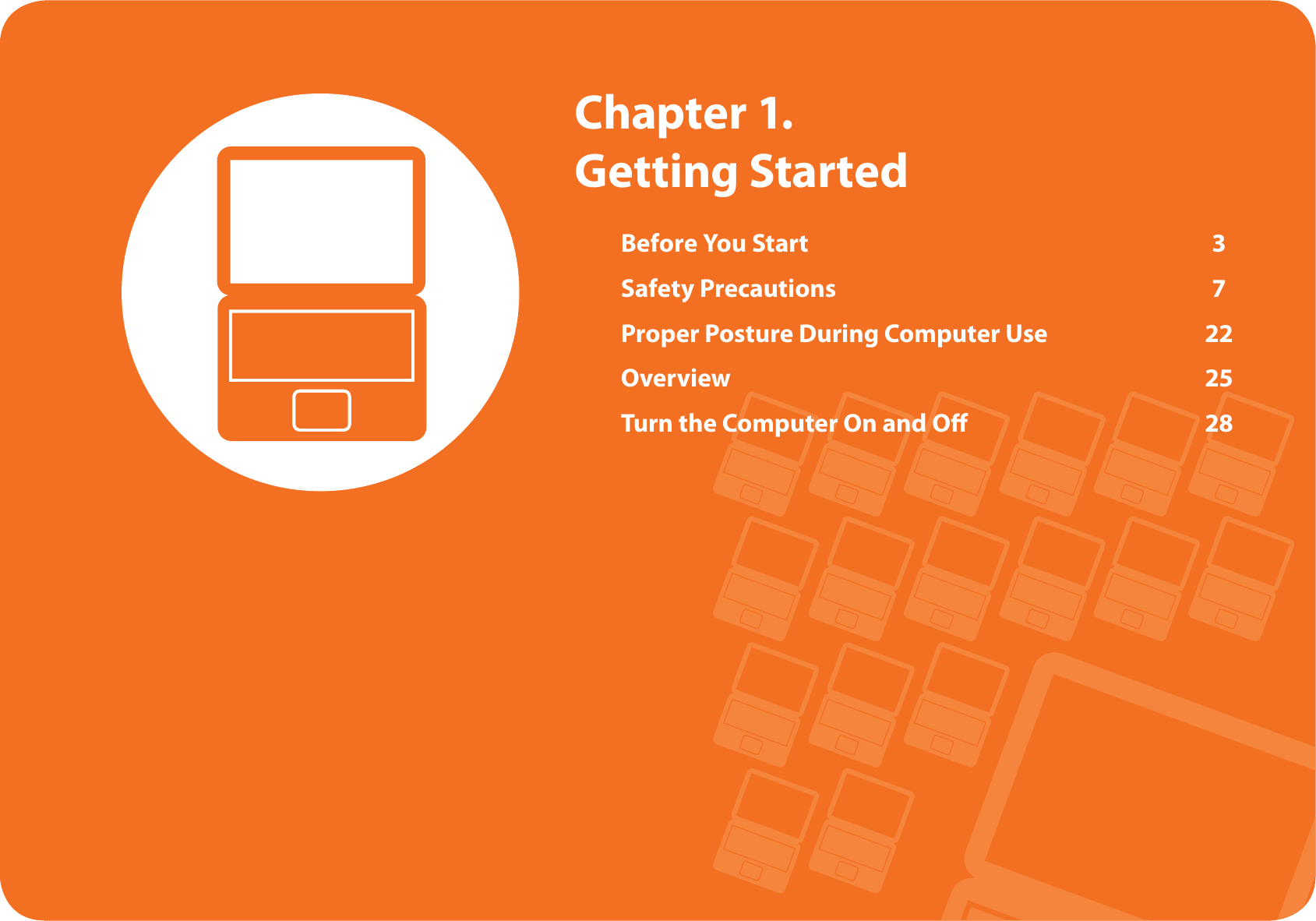 Before You Start  3Safety Precautions  7Proper Posture During Computer Use  22Overview 25Turn the Computer On and O   28  Chapter  1. Getting Started