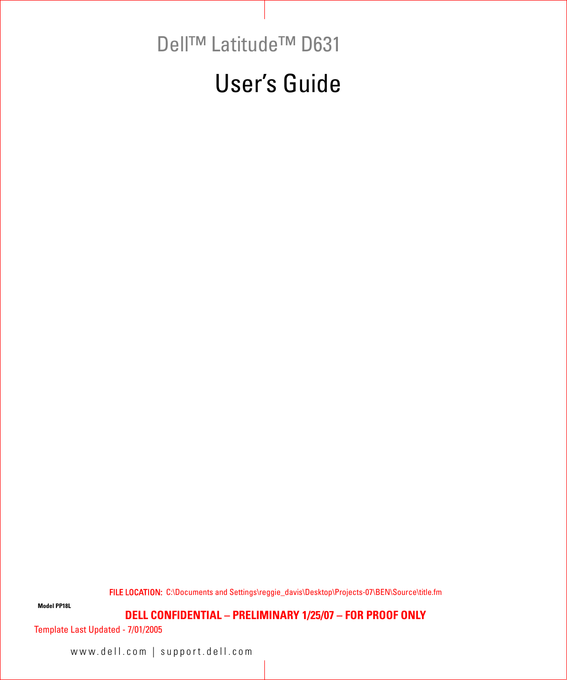 www.dell.com | support.dell.comFILE LOCATION:  C:\Documents and Settings\reggie_davis\Desktop\Projects-07\BEN\Source\title.fmDELL CONFIDENTIAL – PRELIMINARY 1/25/07 – FOR PROOF ONLYTemplate Last Updated - 7/01/2005Dell™ Latitude™ D631User’s GuideModel PP18L