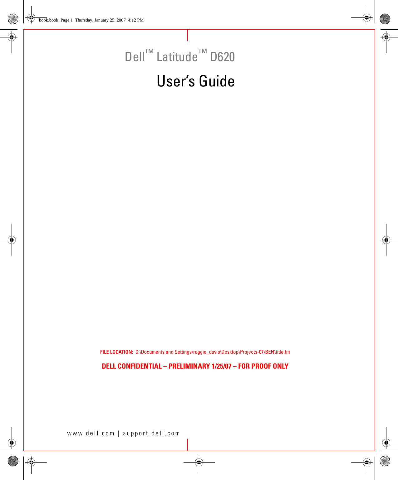 www.dell.com | support.dell.comFILE LOCATION:  C:\Documents and Settings\reggie_davis\Desktop\Projects-07\BEN\title.fmDELL CONFIDENTIAL – PRELIMINARY 1/25/07 – FOR PROOF ONLYDell™ Latitude™ D620User’s Guidebook.book  Page 1  Thursday, January 25, 2007  4:12 PM