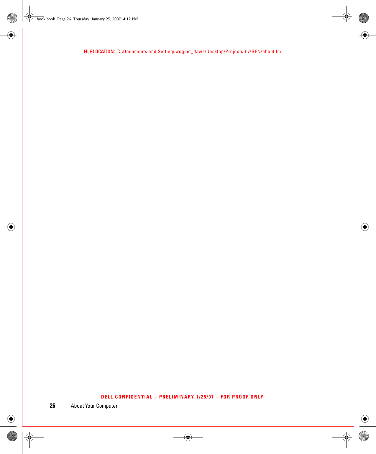 26 About Your ComputerFILE LOCATION:  C:\Documents and Settings\reggie_davis\Desktop\Projects-07\BEN\about.fmDELL CONFIDENTIAL – PRELIMINARY 1/25/07 – FOR PROOF ONLYbook.book  Page 26  Thursday, January 25, 2007  4:12 PM