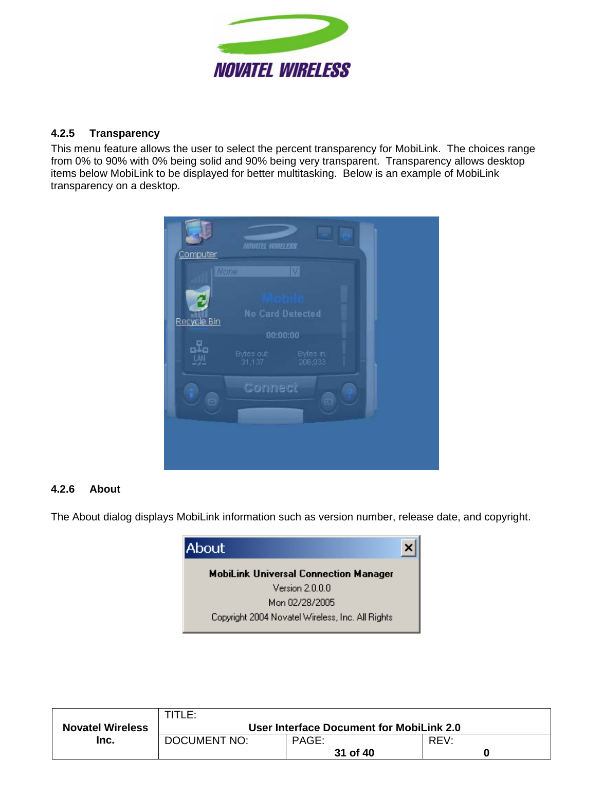                                                         TITLE:  User Interface Document for MobiLink 2.0  4.2.5 Transparency This menu feature allows the user to select the percent transparency for MobiLink.  The choices range from 0% to 90% with 0% being solid and 90% being very transparent.  Transparency allows desktop items below MobiLink to be displayed for better multitasking.  Below is an example of MobiLink transparency on a desktop.    4.2.6 About  The About dialog displays MobiLink information such as version number, release date, and copyright.    Novatel Wireless  Inc. DOCUMENT NO:  PAGE:   31 of 40  REV:  0    