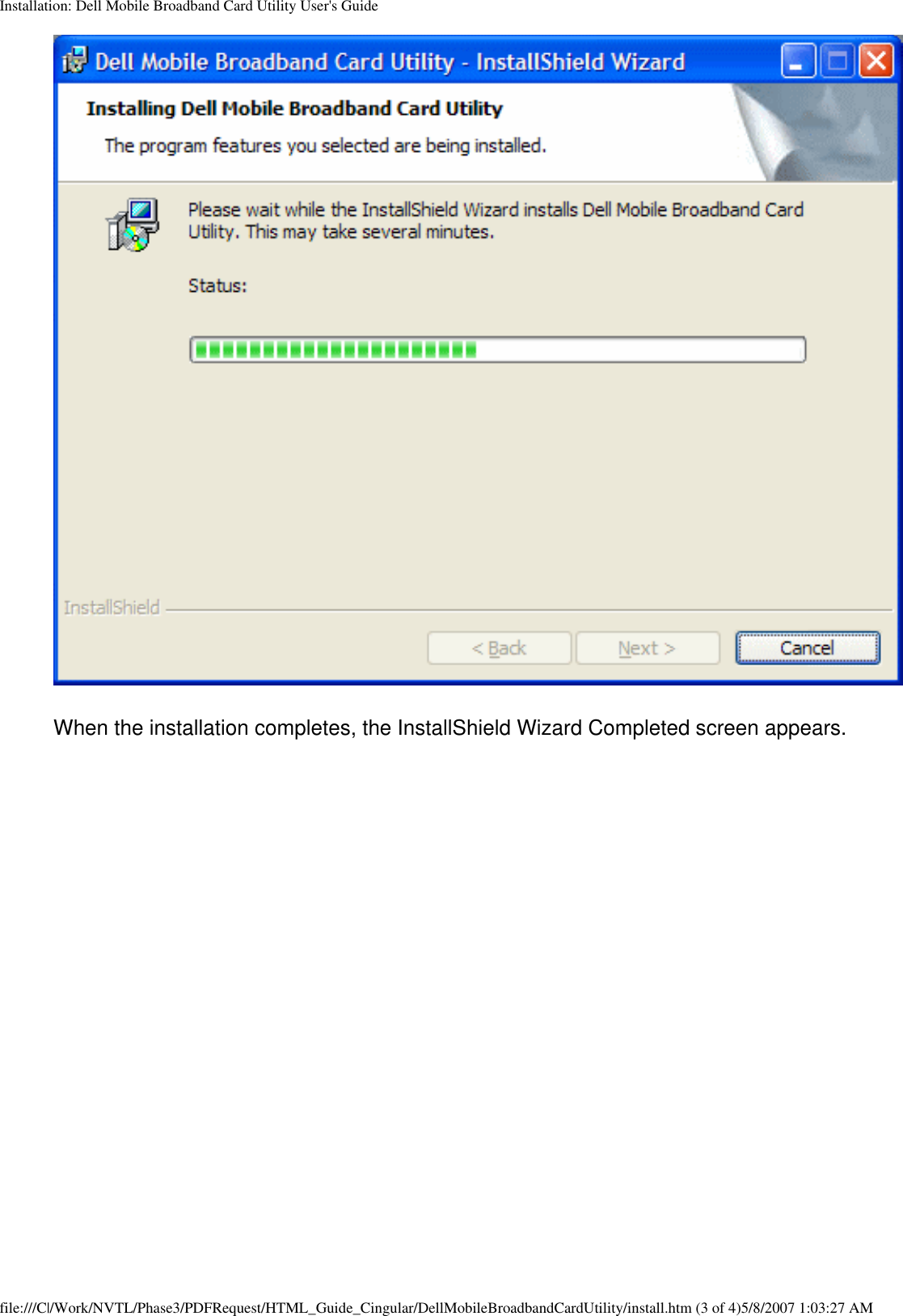 Installation: Dell Mobile Broadband Card Utility User&apos;s GuideWhen the installation completes, the InstallShield Wizard Completed screen appears.file:///C|/Work/NVTL/Phase3/PDFRequest/HTML_Guide_Cingular/DellMobileBroadbandCardUtility/install.htm (3 of 4)5/8/2007 1:03:27 AM