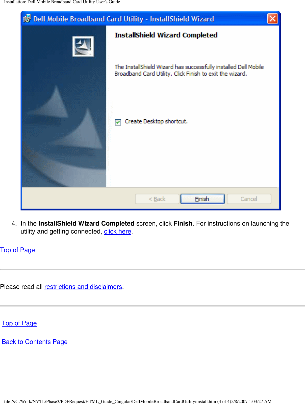 Installation: Dell Mobile Broadband Card Utility User&apos;s Guide4.  In the InstallShield Wizard Completed screen, click Finish. For instructions on launching the utility and getting connected, click here.Top of PagePlease read all restrictions and disclaimers. Top of Page Back to Contents Pagefile:///C|/Work/NVTL/Phase3/PDFRequest/HTML_Guide_Cingular/DellMobileBroadbandCardUtility/install.htm (4 of 4)5/8/2007 1:03:27 AM