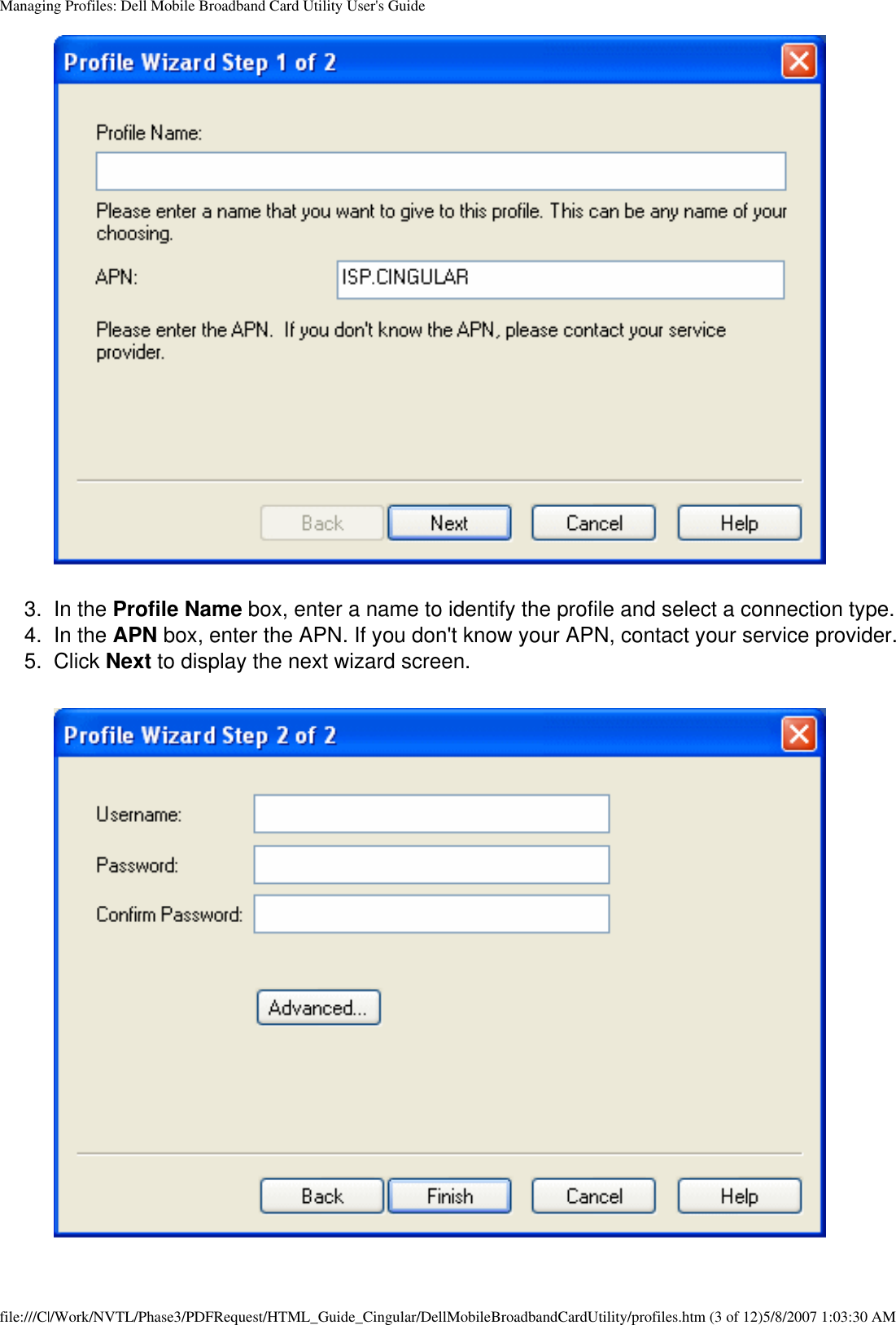 Managing Profiles: Dell Mobile Broadband Card Utility User&apos;s Guide3.  In the Profile Name box, enter a name to identify the profile and select a connection type.4.  In the APN box, enter the APN. If you don&apos;t know your APN, contact your service provider.5.  Click Next to display the next wizard screen.file:///C|/Work/NVTL/Phase3/PDFRequest/HTML_Guide_Cingular/DellMobileBroadbandCardUtility/profiles.htm (3 of 12)5/8/2007 1:03:30 AM