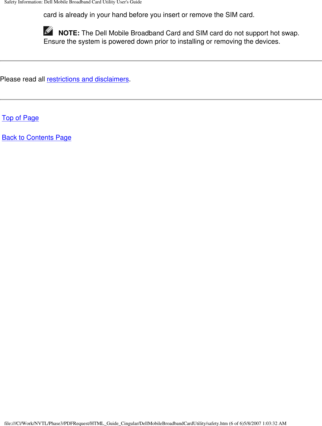 Safety Information: Dell Mobile Broadband Card Utility User&apos;s Guidecard is already in your hand before you insert or remove the SIM card.   NOTE: The Dell Mobile Broadband Card and SIM card do not support hot swap. Ensure the system is powered down prior to installing or removing the devices.Please read all restrictions and disclaimers. Top of Page Back to Contents Pagefile:///C|/Work/NVTL/Phase3/PDFRequest/HTML_Guide_Cingular/DellMobileBroadbandCardUtility/safety.htm (6 of 6)5/8/2007 1:03:32 AM
