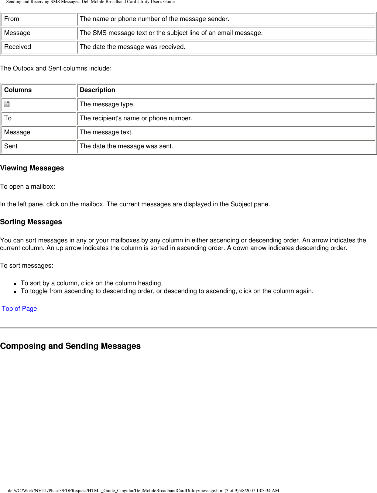 Sending and Receiving SMS Messages: Dell Mobile Broadband Card Utility User&apos;s GuideFrom The name or phone number of the message sender.Message The SMS message text or the subject line of an email message.Received The date the message was received.The Outbox and Sent columns include:Columns DescriptionThe message type.To The recipient&apos;s name or phone number.Message The message text.Sent The date the message was sent.Viewing MessagesTo open a mailbox:In the left pane, click on the mailbox. The current messages are displayed in the Subject pane.Sorting MessagesYou can sort messages in any or your mailboxes by any column in either ascending or descending order. An arrow indicates the current column. An up arrow indicates the column is sorted in ascending order. A down arrow indicates descending order.To sort messages:●     To sort by a column, click on the column heading.●     To toggle from ascending to descending order, or descending to ascending, click on the column again. Top of PageComposing and Sending Messagesfile:///C|/Work/NVTL/Phase3/PDFRequest/HTML_Guide_Cingular/DellMobileBroadbandCardUtility/message.htm (3 of 9)5/8/2007 1:03:34 AM