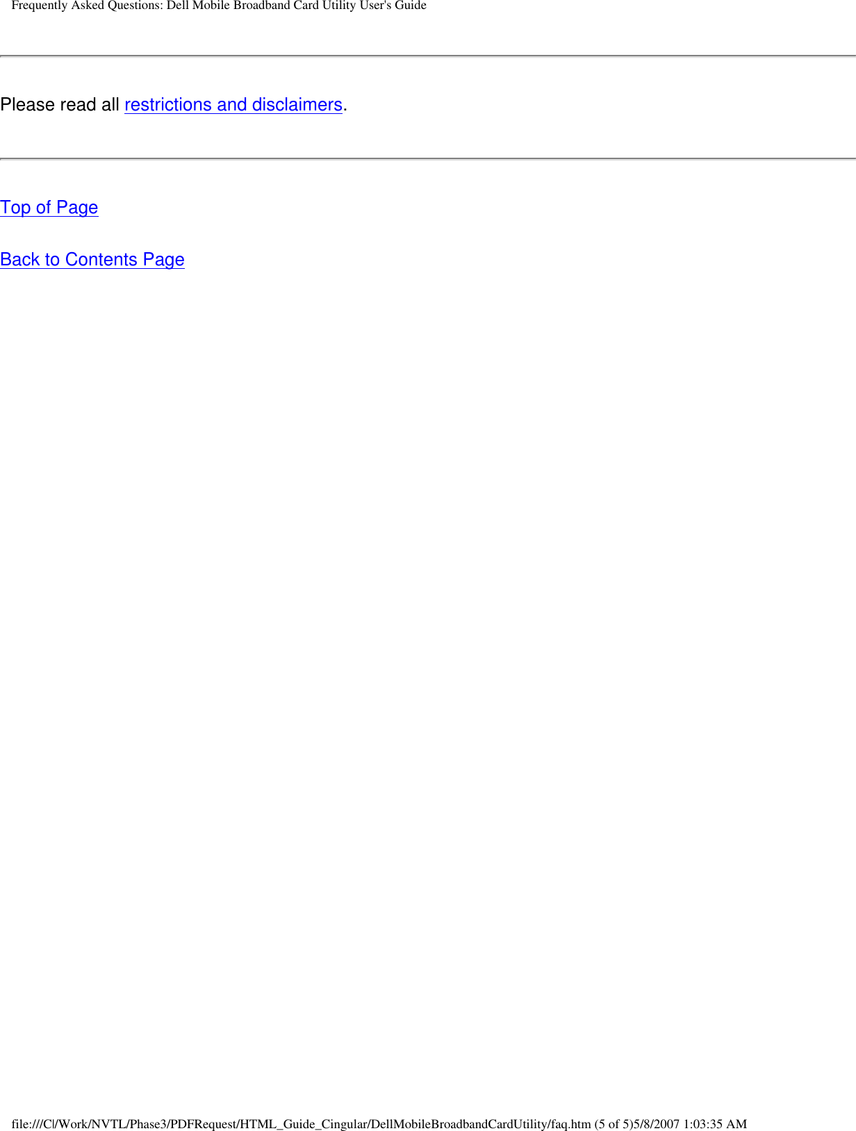 Frequently Asked Questions: Dell Mobile Broadband Card Utility User&apos;s GuidePlease read all restrictions and disclaimers.Top of PageBack to Contents Page file:///C|/Work/NVTL/Phase3/PDFRequest/HTML_Guide_Cingular/DellMobileBroadbandCardUtility/faq.htm (5 of 5)5/8/2007 1:03:35 AM