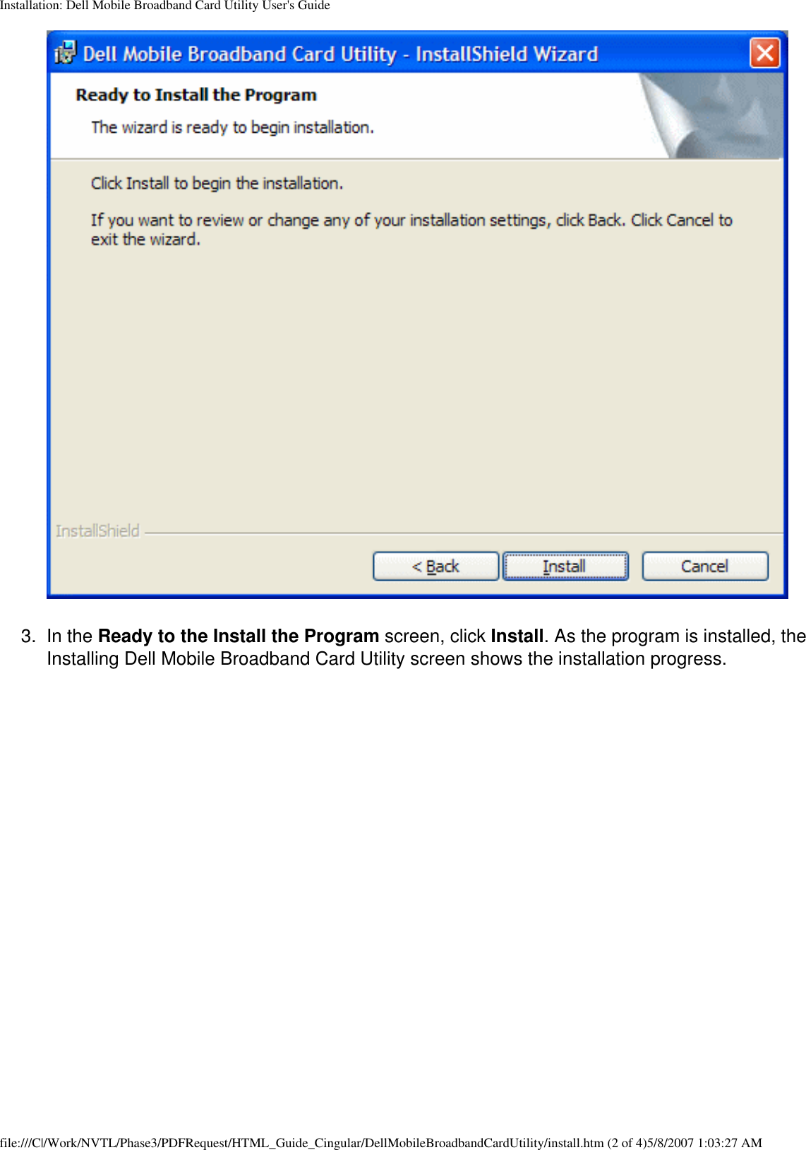 Installation: Dell Mobile Broadband Card Utility User&apos;s Guide3.  In the Ready to the Install the Program screen, click Install. As the program is installed, the Installing Dell Mobile Broadband Card Utility screen shows the installation progress.file:///C|/Work/NVTL/Phase3/PDFRequest/HTML_Guide_Cingular/DellMobileBroadbandCardUtility/install.htm (2 of 4)5/8/2007 1:03:27 AM