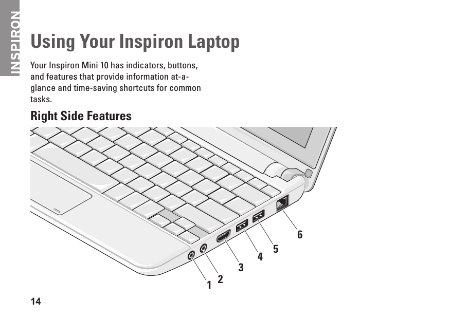 INSPIRON14Using Your Inspiron LaptopYour Inspiron Mini 10 has indicators, buttons, and features that provide information at-a-glance and time-saving shortcuts for common tasks.Right Side Features543216