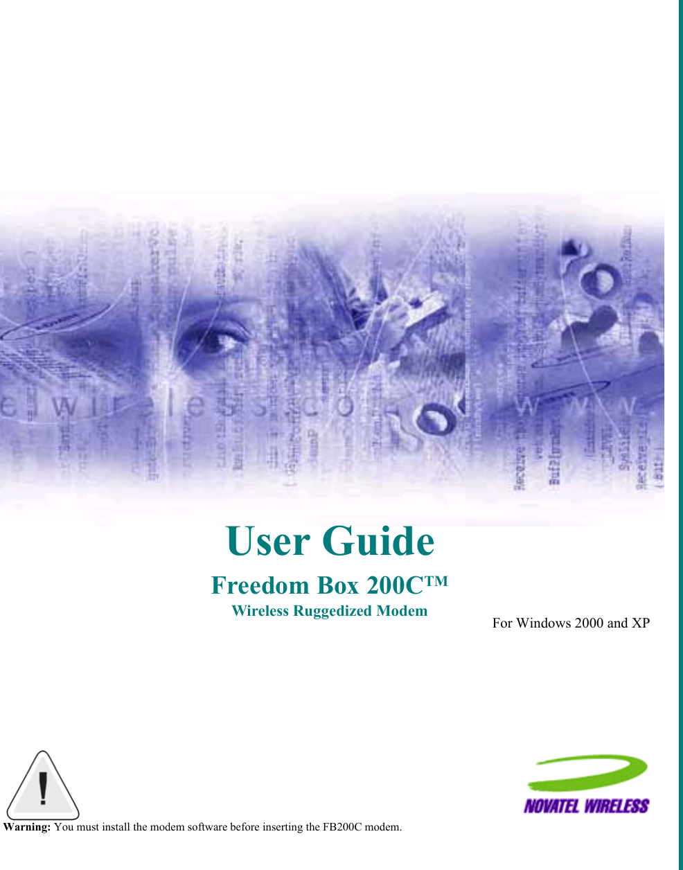 User GuideFreedom Box 200CTMWireless Ruggedized Modem For Windows 2000 and XPWarning: You must install the modem software before inserting the FB200C modem. 