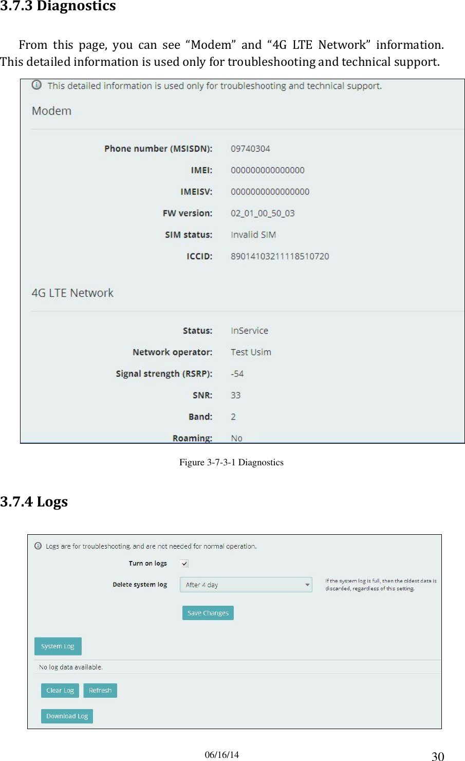 06/16/14 30 3.7.3 Diagnostics From  this  page,  you  can  see  “Modem”  and  “4G  LTE  Network”  information. This detailed information is used only for troubleshooting and technical support.  Figure 3-7-3-1 Diagnostics 3.7.4 Logs       