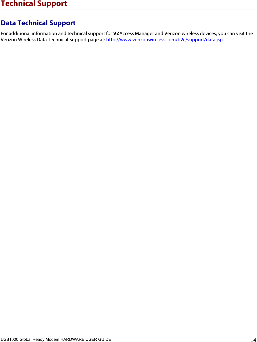 USB1000 Global Ready Modem HARDWARE USER GUIDE    14 Technical Support Data Technical Support For additional information and technical support for VZAccess Manager and Verizon wireless devices, you can visit the Verizon Wireless Data Technical Support page at: http://www.verizonwireless.com/b2c/support/data.jsp. 