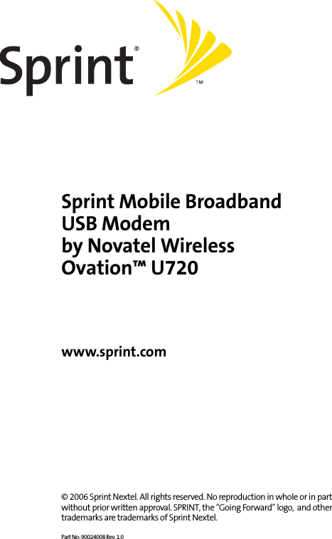Sprint Mobile BroadbandUSB Modemby Novatel WirelessOvation™ U720         www.sprint.com                © 2006 Sprint Nextel. All rights reserved. No reproduction in whole or in part without prior written approval. SPRINT, the “Going Forward” logo,  and other trademarks are trademarks of Sprint Nextel. Part No: 90024008 Rev. 1.0 