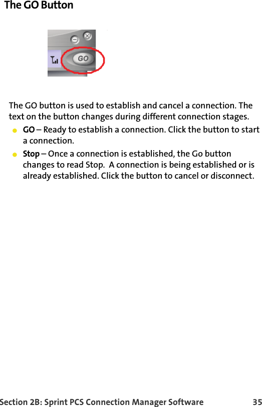 Section 2B: Sprint PCS Connection Manager Software 35The GO ButtonThe GO button is used to establish and cancel a connection. The text on the button changes during different connection stages.䢇GO – Ready to establish a connection. Click the button to start a connection.䢇Stop – Once a connection is established, the Go button changes to read Stop.  A connection is being established or is already established. Click the button to cancel or disconnect.